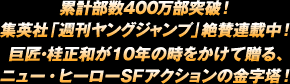 累計部数400万部突破！集英社「週刊ヤングジャンプ」絶賛連載中！巨匠・桂正和が10年の時をかけて贈る、ニュー・ヒーローSFアクションの金字塔！